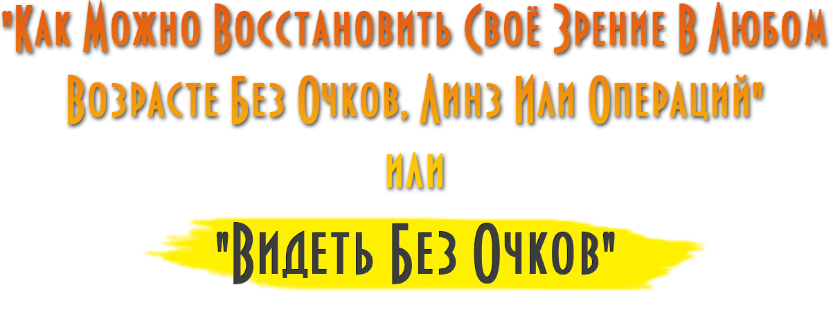 Видеть Без Очков 16 &Quot;Как Можно Восстановить Своё Зрение В Любом Возрасте Без Очков, Линз Или Операций&Quot;
Или