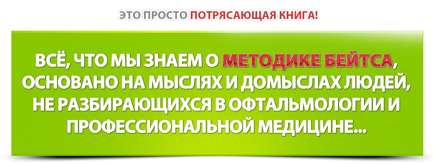 Всё, что мы знаем о методике Бейтса, основано на мыслях и домыслах людей, НЕ РАЗБИРАЮЩИХСЯ в офтальмологии и профессиональной медицине...